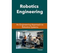 Robotics Engineering: An Engineering Approach to Robotics Systems