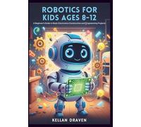 ROBOTICS FOR KIDS AGES 8-12: A Beginner's Guide to Basic Electronics Construction and Programming Projects
