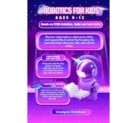 ROBOTICS FOR KIDS: HANDS-ON STEM ACTIVITIES, BUILD AND CODE ROBOT