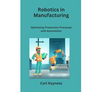 Robotics in Manufacturing: Optimizing Production Processes with Automation