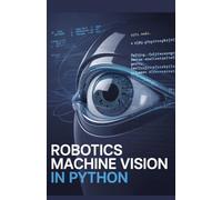 Robotics Machine Vision in Python: Applied Methods for Detecting Objects and Analyzing Visual Data Effectively