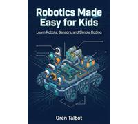 Robotics Made Easy for Kids: Learn Robots, Sensors, and Simple Coding