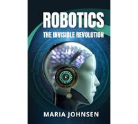 Robotics: The Invisible Revolution