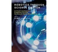 Robotics Through Science Fiction: Artificial Intelligence Explained Through Six Classic Robot Short Stories (The MIT Press) - [Version Originale] Inconnu (Auteur)