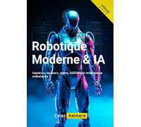 Robotique Moderne & IA: Capteurs, moteurs, vision, contrôle et intelligence embarquée