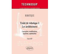 ROBOTIQUE - Traité de robotique 1 - Les architectures. Conception, modélisations, équations, optimisation (niveau C) Les architectures : conception, modélisation, équations, optimisation - Charles Bop