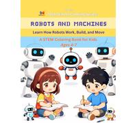 Robots and Machines Coloring Book: A Fun Introduction to Robots for Kids Ages 4-7: Learn How Robots Work, Build & Move through Educational Coloring Pages