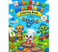 Robots and Machines: Coloring Book for Kids Ages 4-8 with 50 Big, Easy Pages of Friendly Robots Who Bake Cookies, Play Soccer, Fly Kites and More