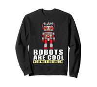 Robots are Cool You Not So Much Robot Sweatshirt
