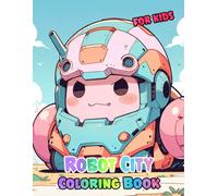Robots City Coloring Book For Kids: Colouring Pages Of Cool Automatons Advanced Intelligence Machine Futuristic Cyborgs Ai Cyber Technology Scifi ... Mindfulness | Toddler Children Girl Boy