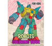 Robots Coloring Book For Kids: Colouring Pages Of Automatons Advanced Intelligence Machine Futuristic Cyborgs Ai Cyber Technology Scifi Mecha ... Mindfulness | Toddler Children Girl Boy