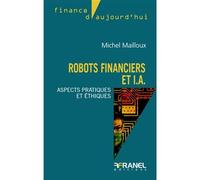 Robots financiers et IA 2e édition Aspects pratiques et éthiques - Michel Mailloux - Arnaud Franel Eds - broché - Essai