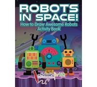 Robots In Space! How To Draw Awesome Robots Activity Book