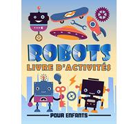 Robots : livre d'activités pour enfants: Un cahier d'exercices amusant pour les petits âgés de 3 à 10 ans avec des labyrinthes, des jeux pour ... cachés, des coloriages et bien plus encore
