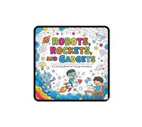 Robots, Rockets, and Gadgets: A Coloring Book for Young Innovators: From Computers to Drones: A Coloring Book for Kids.