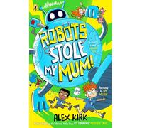 Robots Stole My Mum!: A wacky new adventure for children aged 7-9