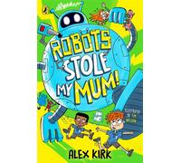 Robots Stole My Mum! A wacky new adventure for children aged 7-9 - Kirk Alex - Puffin - ebook (ePub) - Livre