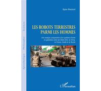 Robots terrestres parmi les hommes Une analyse comparative d'un système d'arme en gestation entre les Etats-Unis, la Chine, la France, Israël et la Russie - Dylan Rieutord - L'harmattan - broché - Ess