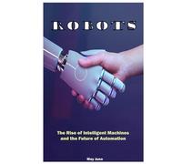 Robots: The Rise of Intelligent Machines and the Future of Automation