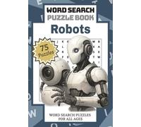 Robots: Word Search Puzzle Book | Explore the Future of Machines with 75 Robot-Themed Puzzles for Curious Minds and Tech Enthusiasts