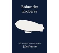 Robur der Eroberer: Der Luftschiff Klassiker von Jules Verne, modern neu übersetzt, Science Fiction Abenteuer der frühen Technik Ära