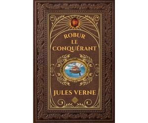 Robur le Conquérant - Jules Verne: Édition collector intégrale - Grand format 15 cm x 22 cm - (Annotée d'une biographie)