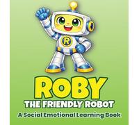 Roby the Friendly Robot: A Social Emotional Learning Book About Feelings for Kids Ages 3-6