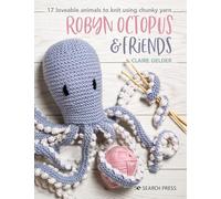 Robyn Octopus and Friends: 17 Loveable Animals to Knit Using Chunky Yarn