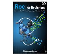 Roc for Beginners: How to Learn Purely Functional Programming with Speed and Simplicity