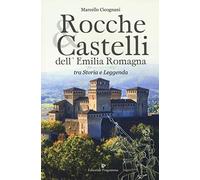 Rocche & castelli dell'Emilia Romagna. Tra storia e leggenda