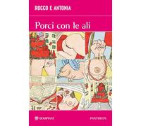 Rocco e Antonia. Porci con le ali. Diario sessuo-politico di due adolescenti