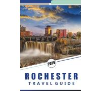 ROCHESTER TRAVEL GUIDE 2026: Things To Do, Top Attractions, History, Cuisine, and Local Experiences in Upstate New York
