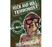 Rock and Roll Terrorist: The Graphic Life of Shock Rocker Gg Allin