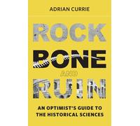 Rock, Bone, and Ruin: An Optimist's Guide to the Historical Sciences
