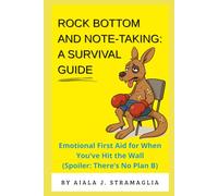Rock Bottom and Note-Taking: A Survival Guide: “Emotional First Aid for When You’ve Hit the Wall (Spoiler:There’s No Plan B)”