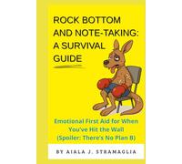 Rock Bottom and Note-Taking: A Survival Guide: “Emotional First Aid for When You’ve Hit the Wall (Spoiler:There’s No Plan B)”