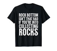 Rock Bottom n'est Pas si Mauvais si Vous êtes dans la Collecte de Pierres T-Shirt