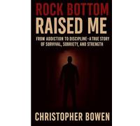 Rock Bottom Raised Me: A True Story of Addiction, Rock Bottom, and the Fight to Rebuild My Life