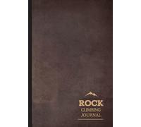 Rock Climbing Journal: Climbing Log Book. Track & Record Every Climb. Perfect for Beginners and Experienced Climbers. Ideal Gift for Adventurers