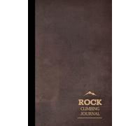 Rock Climbing Journal: Climbing Log Book. Track & Record Every Climb. Perfect for Beginners and Experienced Climbers. Ideal Gift for Adventurers