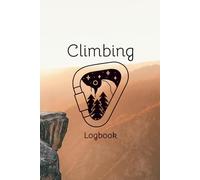 Rock Climbing Logbook: Bouldering and Route Tracker Notebook for Recording Climbs, Grades, and Performance: Record Your Climbs, Monitor Progress, and Improve Performance