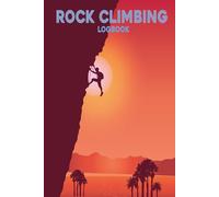 Rock Climbing Logbook: Record Your Climbing and Bouldering Adventures - Great gift ideas for rock climber.