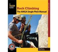 Rock Climbing: The AMGA Single Pitch Manual