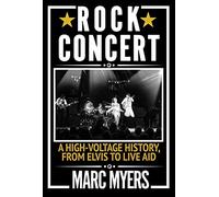 Rock Concert: A High-Voltage History, from Elvis to Live Aid