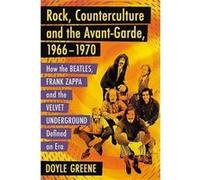 Rock, Counterculture And The Avant-Garde, 1966-1970: How The Beatles, Frank Zappa And The Velvet Underground Defined An Era (Paperback) Doyle Greene, (Auteur)