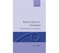 Rock Culture in Liverpool Popular Music in the Making by Sara Cohen Sara Cohen (Auteur)