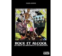 Rock et alcool Les morts, les survivants et les repentants - Daniel Lesueur - Camion Blanc Eds - broché - Essai