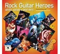 Rock Guitar Heroes: The Illustrated Encyclopedia Of Artists, Guitars And Great Riffs