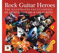 Rock Guitar Heroes: The Illustrated Encyclopedia of Artists, Guitars & Great Riffs