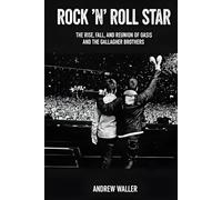 Rock 'n' Roll Star: The Rise, Fall, and Reunion of Oasis and the Gallagher Brothers